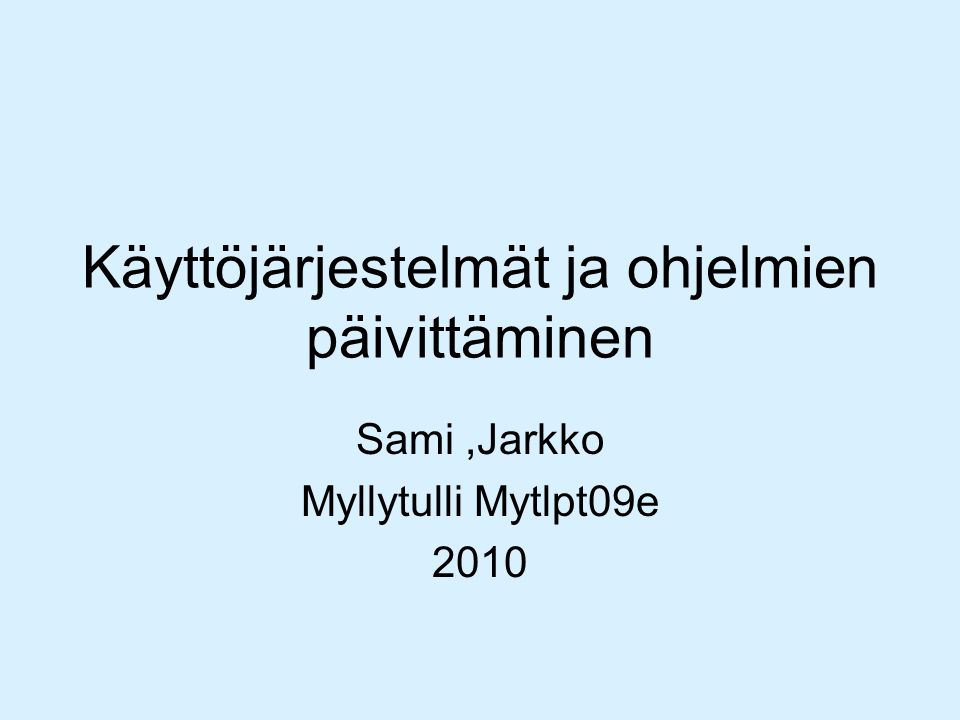 Käyttöjärjestelmät ja ohjelmien päivittäminen Sami,Jarkko Myllytulli Mytlpt09e 2010