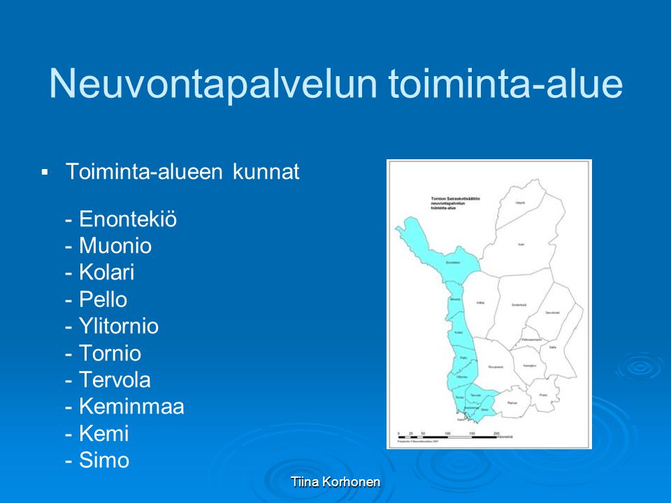 Neuvontapalvelun toiminta-alue   Toiminta-alueen kunnat - Enontekiö - Muonio - Kolari - Pello - Ylitornio - Tornio - Tervola - Keminmaa - Kemi - Simo Tiina Korhonen
