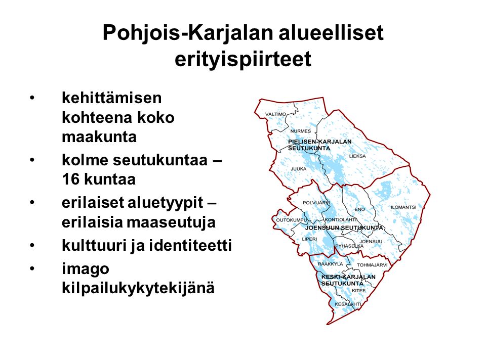Pohjois-Karjalan alueelliset erityispiirteet kehittämisen kohteena koko maakunta kolme seutukuntaa – 16 kuntaa erilaiset aluetyypit – erilaisia maaseutuja kulttuuri ja identiteetti imago kilpailukykytekijänä