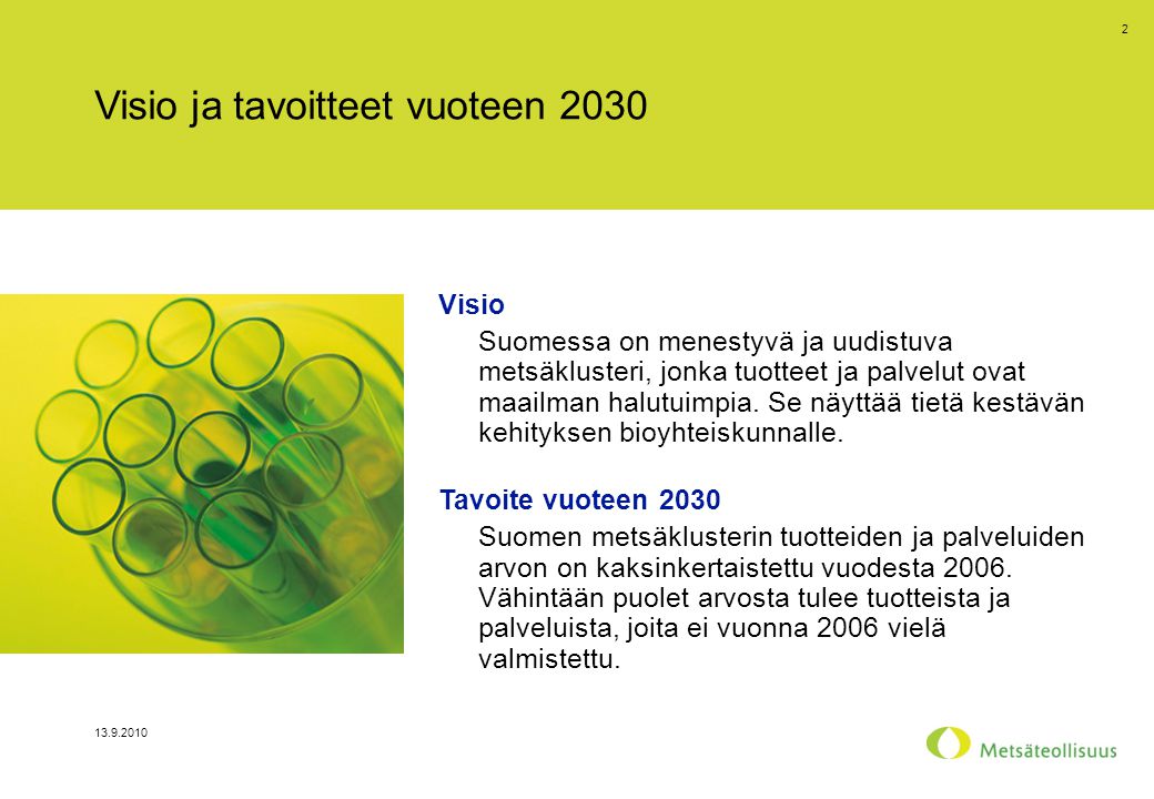 Visio ja tavoitteet vuoteen 2030 Visio Suomessa on menestyvä ja uudistuva metsäklusteri, jonka tuotteet ja palvelut ovat maailman halutuimpia.