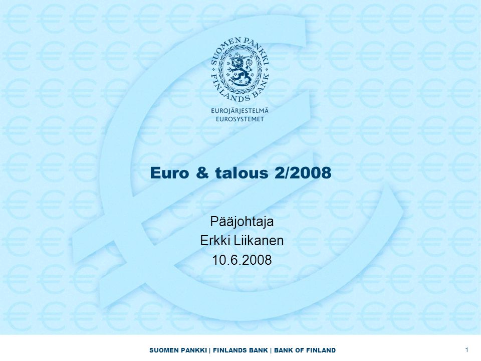 SUOMEN PANKKI | FINLANDS BANK | BANK OF FINLAND Euro & talous 2/2008 Pääjohtaja Erkki Liikanen