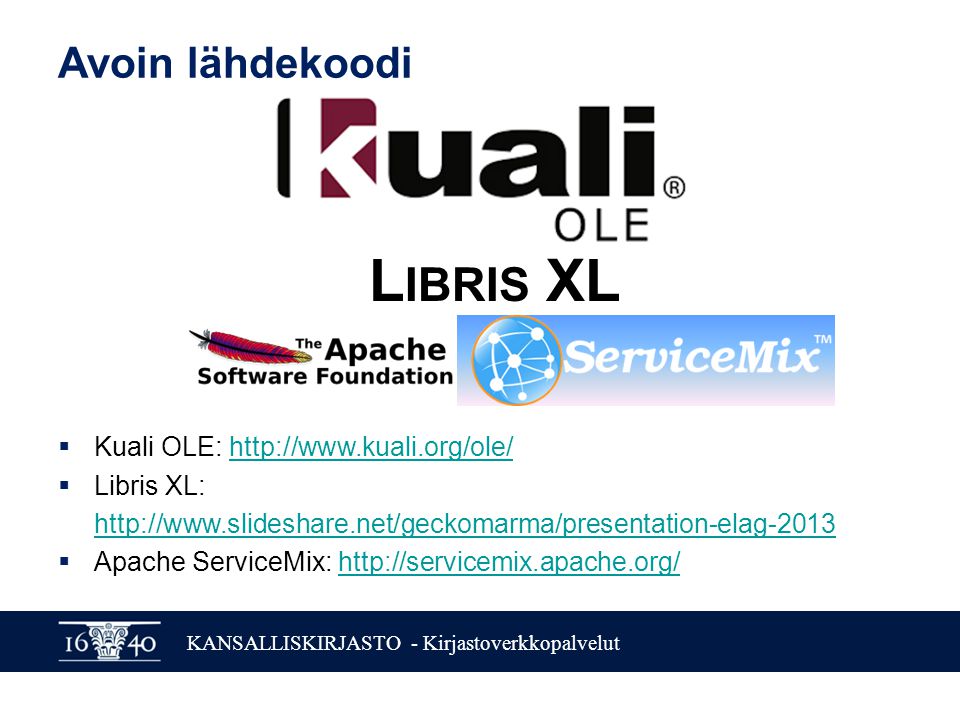 KANSALLISKIRJASTO - Kirjastoverkkopalvelut Avoin lähdekoodi  Kuali OLE:    Libris XL:    Apache ServiceMix:   L IBRIS XL