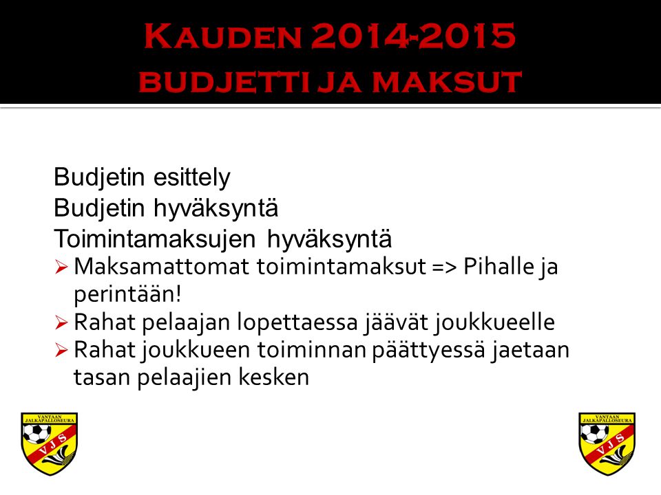 Budjetin esittely Budjetin hyväksyntä Toimintamaksujen hyväksyntä  Maksamattomat toimintamaksut => Pihalle ja perintään.