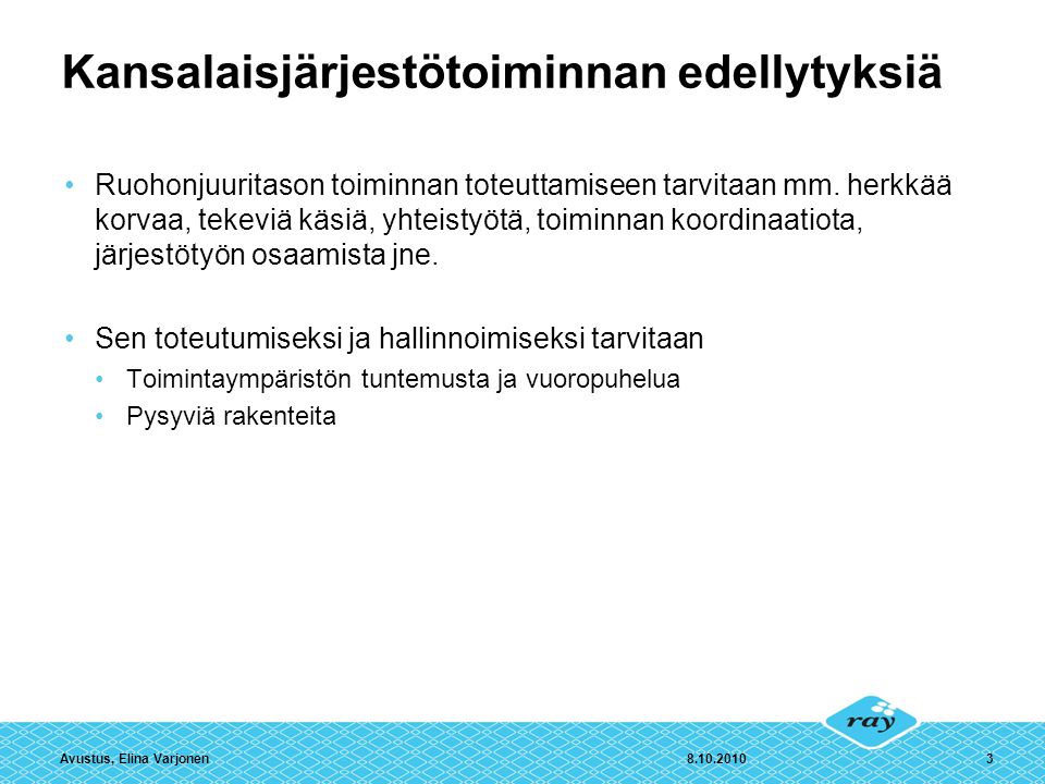 Avustus, Elina Varjonen3 Kansalaisjärjestötoiminnan edellytyksiä Ruohonjuuritason toiminnan toteuttamiseen tarvitaan mm.