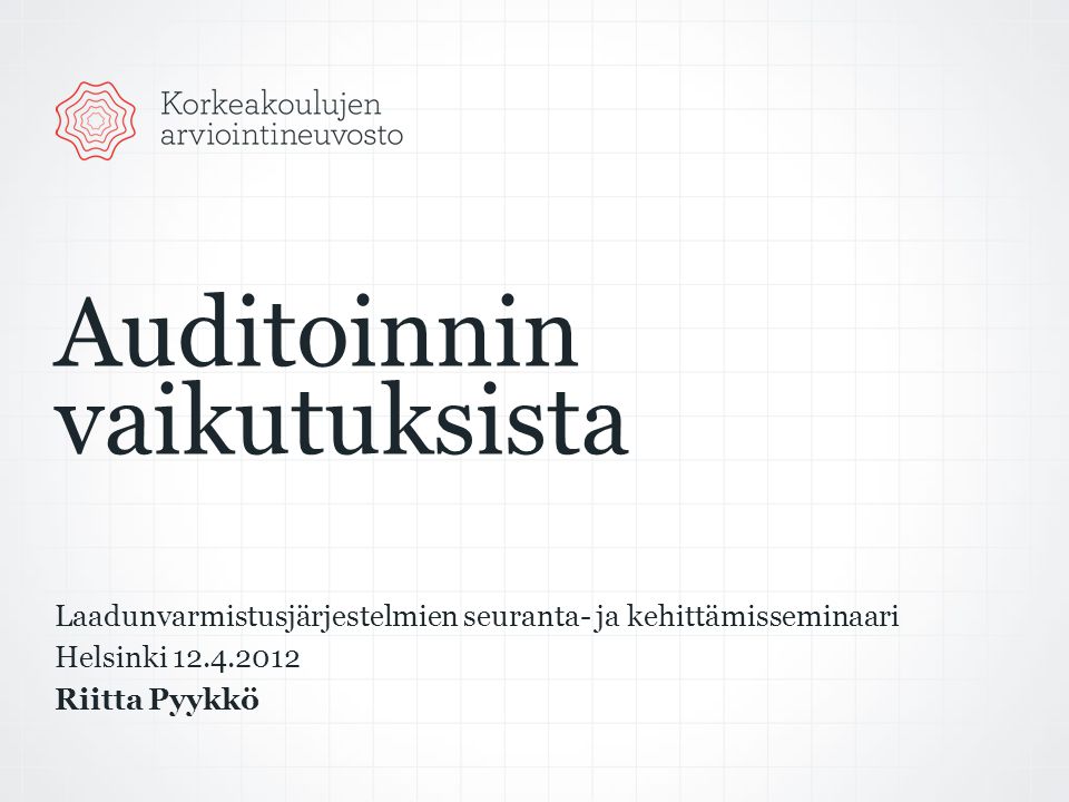 Auditoinnin vaikutuksista Laadunvarmistusjärjestelmien seuranta- ja kehittämisseminaari Helsinki Riitta Pyykkö