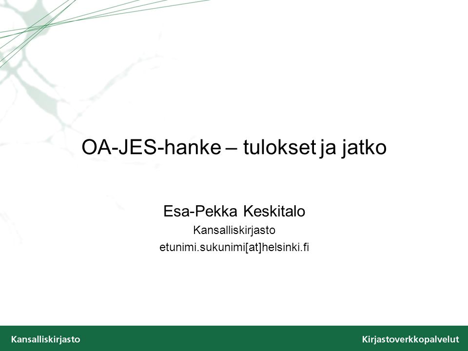 OA-JES-hanke – tulokset ja jatko Esa-Pekka Keskitalo Kansalliskirjasto etunimi.sukunimi[at]helsinki.fi
