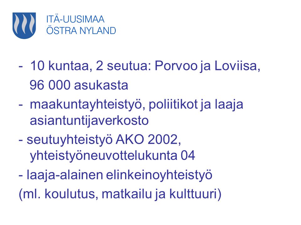 -10 kuntaa, 2 seutua: Porvoo ja Loviisa, asukasta -maakuntayhteistyö, poliitikot ja laaja asiantuntijaverkosto - seutuyhteistyö AKO 2002, yhteistyöneuvottelukunta 04 - laaja-alainen elinkeinoyhteistyö (ml.