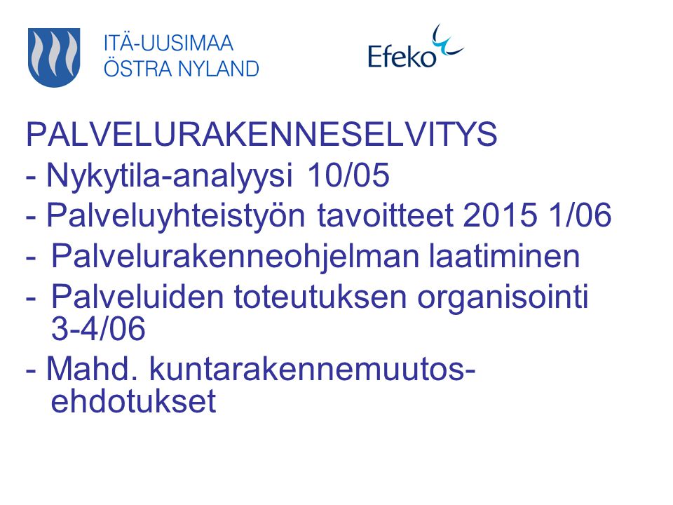 PALVELURAKENNESELVITYS - Nykytila-analyysi 10/05 - Palveluyhteistyön tavoitteet /06 -Palvelurakenneohjelman laatiminen -Palveluiden toteutuksen organisointi 3-4/06 - Mahd.