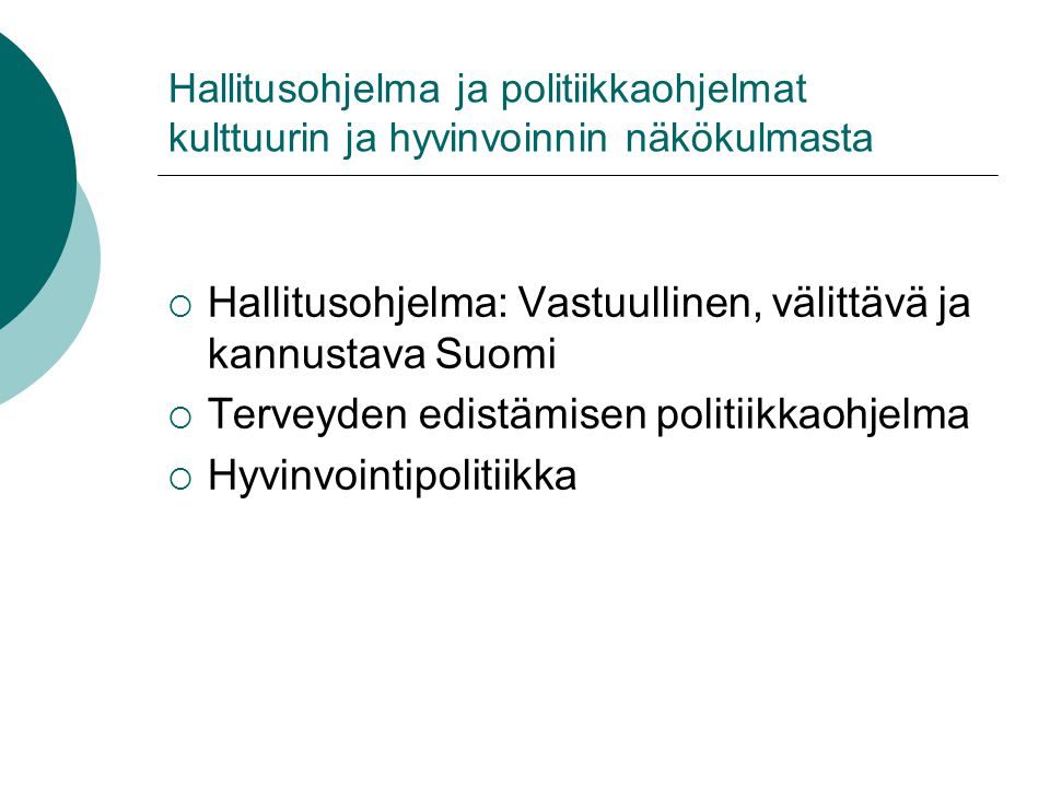 Hallitusohjelma ja politiikkaohjelmat kulttuurin ja hyvinvoinnin näkökulmasta  Hallitusohjelma: Vastuullinen, välittävä ja kannustava Suomi  Terveyden edistämisen politiikkaohjelma  Hyvinvointipolitiikka