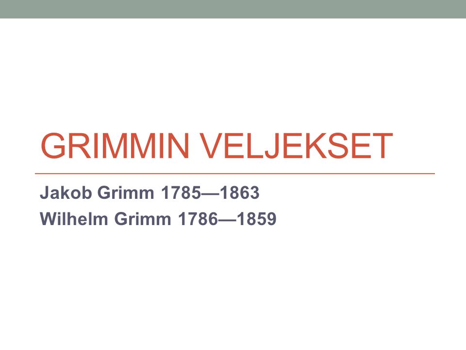 GRIMMIN VELJEKSET Jakob Grimm 1785—1863 Wilhelm Grimm 1786—1859