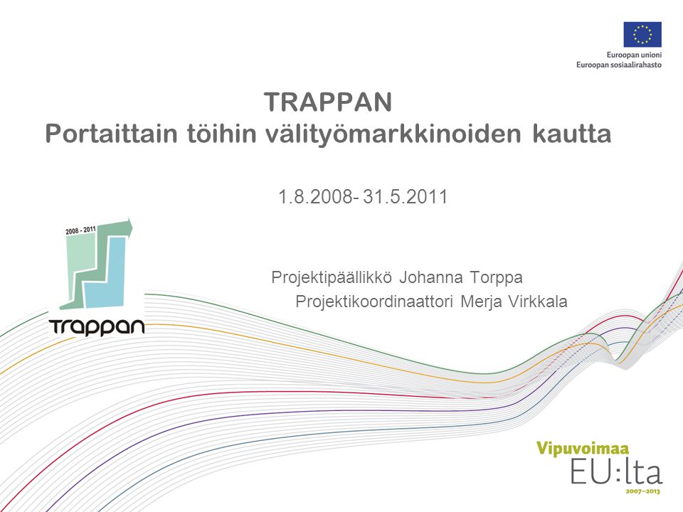 TRAPPAN Portaittain töihin välityömarkkinoiden kautta Projektipäällikkö Johanna Torppa Projektikoordinaattori Merja Virkkala