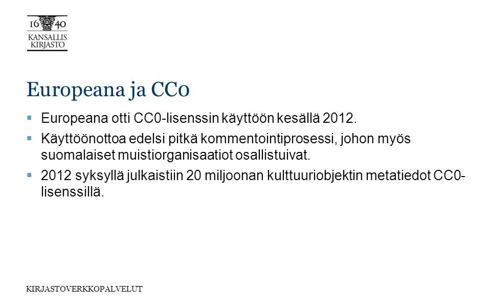 KIRJASTOVERKKOPALVELUT Europeana ja CC0  Europeana otti CC0-lisenssin käyttöön kesällä 2012.