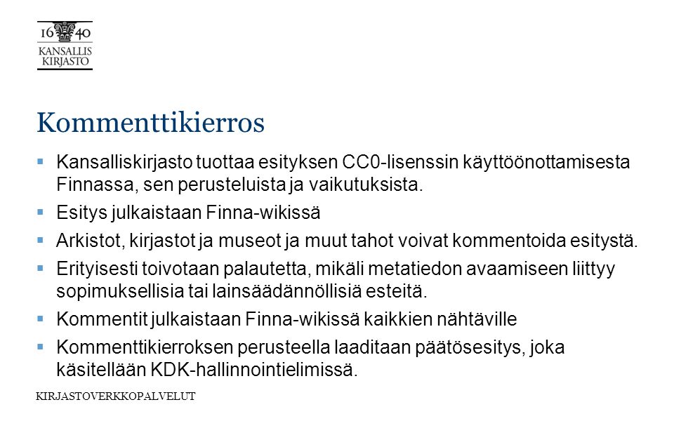 KIRJASTOVERKKOPALVELUT Kommenttikierros  Kansalliskirjasto tuottaa esityksen CC0-lisenssin käyttöönottamisesta Finnassa, sen perusteluista ja vaikutuksista.