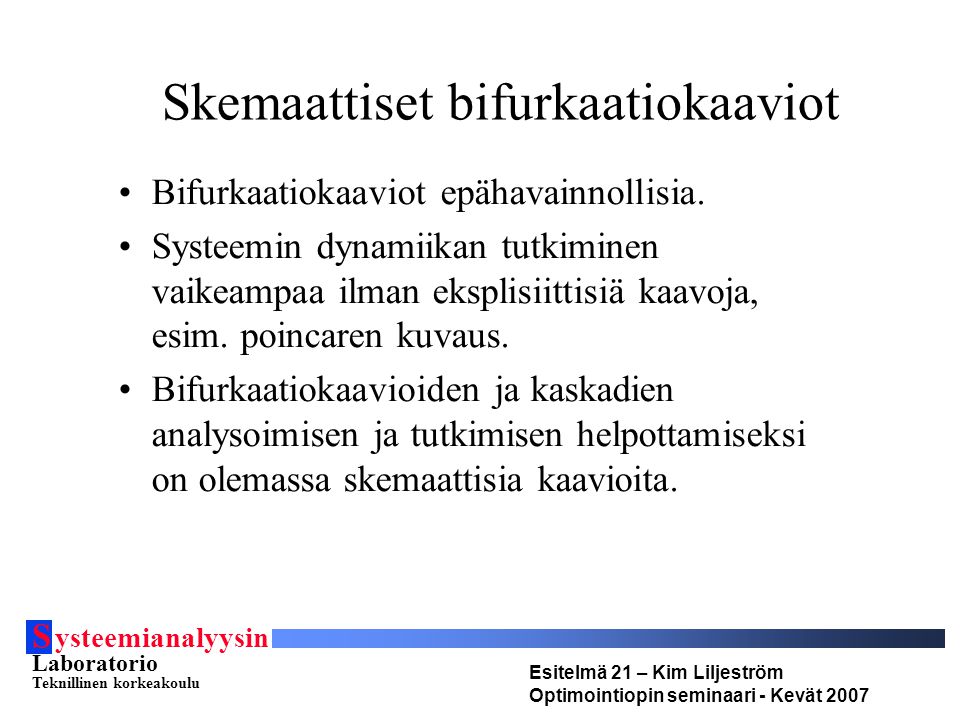S ysteemianalyysin Laboratorio Teknillinen korkeakoulu Esitelmä 21 – Kim Liljeström Optimointiopin seminaari - Kevät 2007 Skemaattiset bifurkaatiokaaviot Bifurkaatiokaaviot epähavainnollisia.