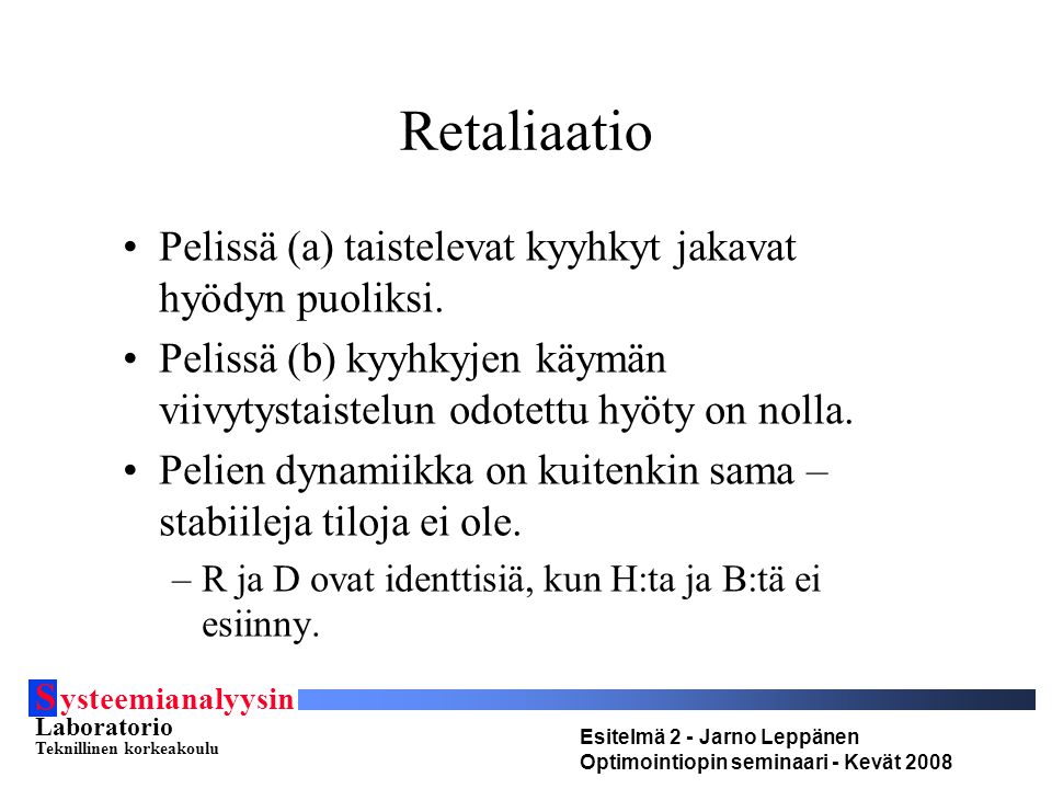 S ysteemianalyysin Laboratorio Teknillinen korkeakoulu Esitelmä 2 - Jarno Leppänen Optimointiopin seminaari - Kevät 2008 Retaliaatio Pelissä (a) taistelevat kyyhkyt jakavat hyödyn puoliksi.