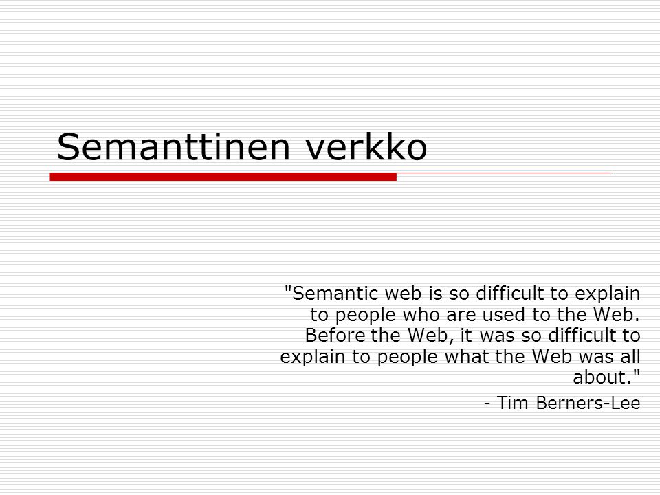 Semanttinen verkko Semantic web is so difficult to explain to people who are used to the Web.