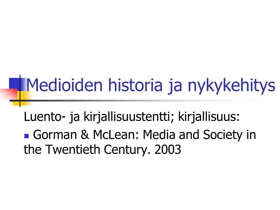 Medioiden historia ja nykykehitys Luento- ja kirjallisuustentti; kirjallisuus: Gorman & McLean: Media and Society in the Twentieth Century.