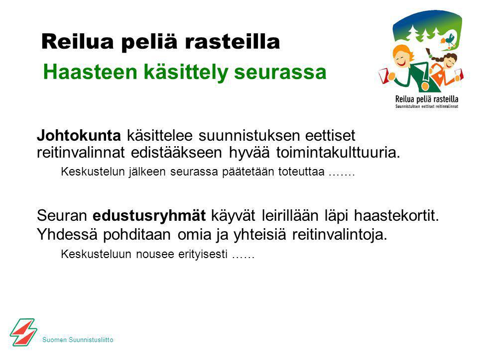Suomen Suunnistusliitto Reilua peliä rasteilla Haasteen käsittely seurassa Johtokunta käsittelee suunnistuksen eettiset reitinvalinnat edistääkseen hyvää toimintakulttuuria.