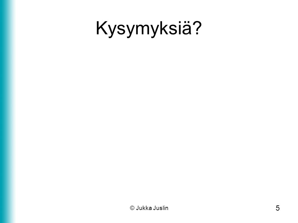 5 © Jukka Juslin Kysymyksiä