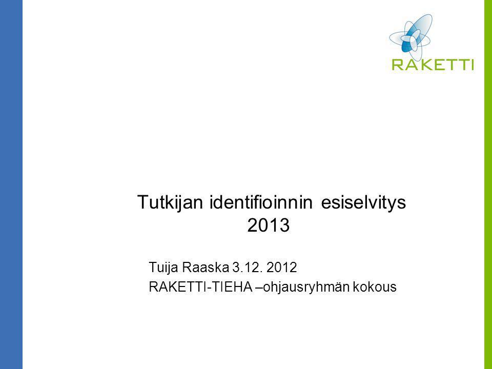 Tutkijan identifioinnin esiselvitys 2013 Tuija Raaska RAKETTI-TIEHA –ohjausryhmän kokous
