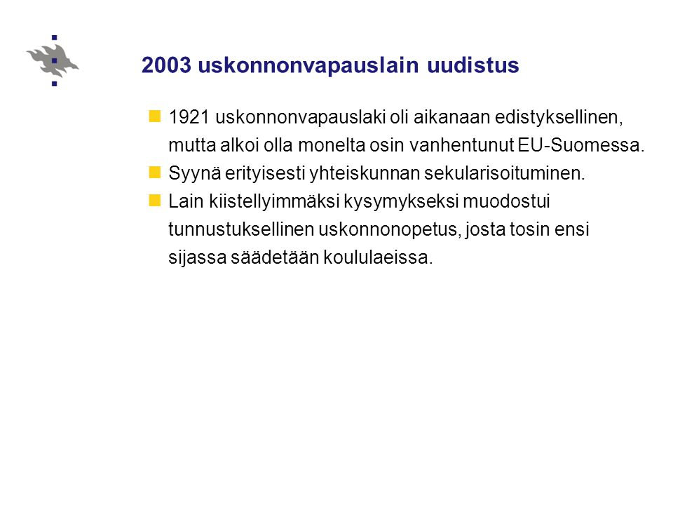 2003 uskonnonvapauslain uudistus 1921 uskonnonvapauslaki oli aikanaan edistyksellinen, mutta alkoi olla monelta osin vanhentunut EU-Suomessa.