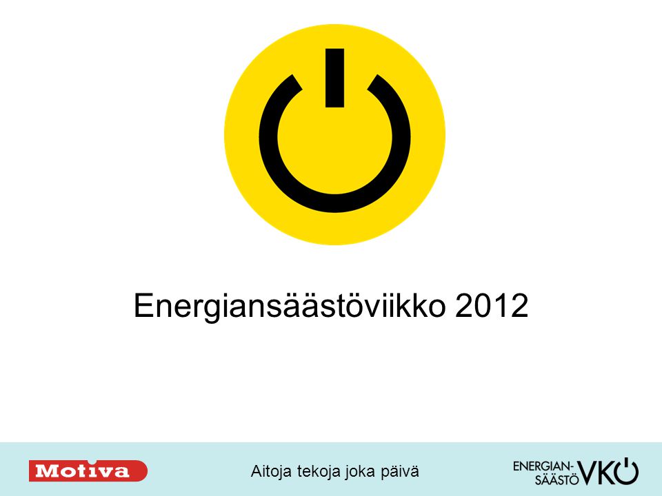 Aitoja tekoja joka päivä Energiansäästöviikko 2012