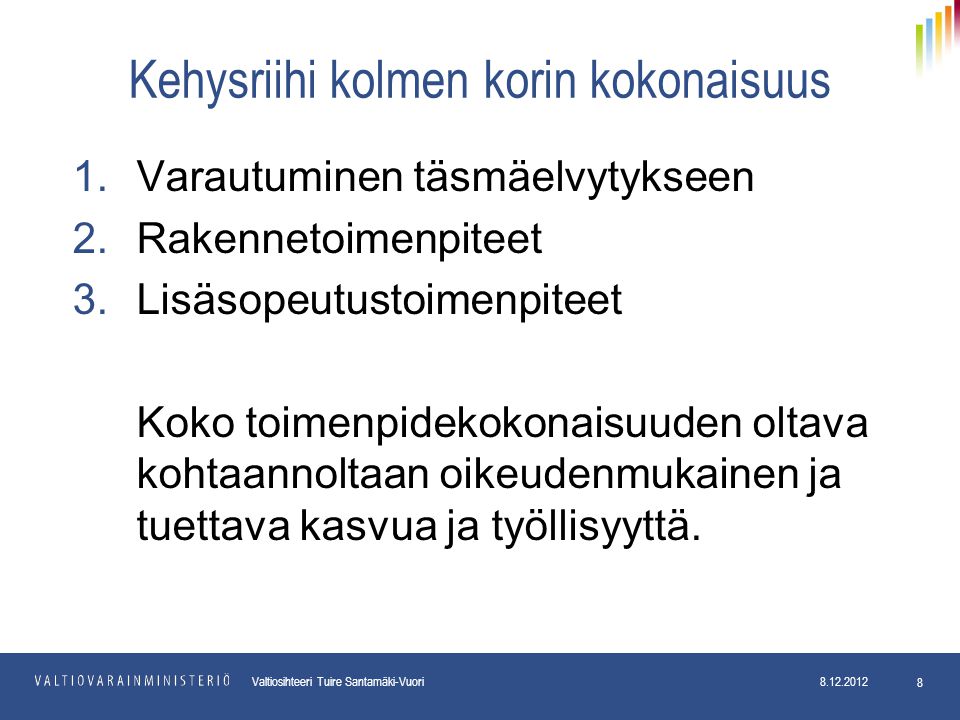 Valtiosihteeri Tuire Santamäki-Vuori Kehysriihi kolmen korin kokonaisuus 1.Varautuminen täsmäelvytykseen 2.Rakennetoimenpiteet 3.Lisäsopeutustoimenpiteet Koko toimenpidekokonaisuuden oltava kohtaannoltaan oikeudenmukainen ja tuettava kasvua ja työllisyyttä.