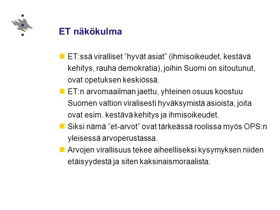 ET näkökulma ET:ssä viralliset hyvät asiat (ihmisoikeudet, kestävä kehitys, rauha demokratia), joihin Suomi on sitoutunut, ovat opetuksen keskiössä.