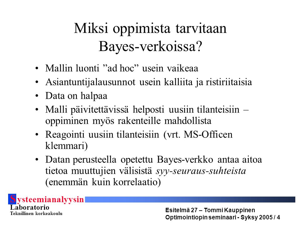 S ysteemianalyysin Laboratorio Teknillinen korkeakoulu Esitelmä 27 – Tommi Kauppinen Optimointiopin seminaari - Syksy 2005 / 4 Miksi oppimista tarvitaan Bayes-verkoissa.