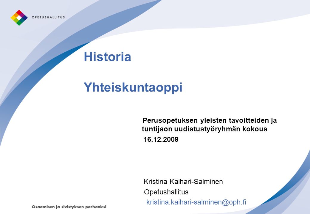 Historia Yhteiskuntaoppi Perusopetuksen yleisten tavoitteiden ja tuntijaon uudistustyöryhmän kokous Kristina Kaihari-Salminen Opetushallitus