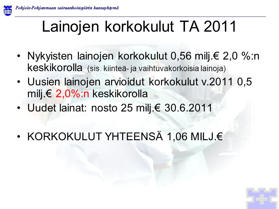 Lainojen korkokulut TA 2011 Nykyisten lainojen korkokulut 0,56 milj.€ 2,0 %:n keskikorolla (sis.