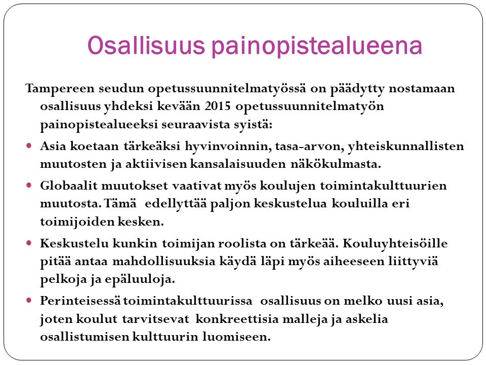 Osallisuus painopistealueena Tampereen seudun opetussuunnitelmatyössä on päädytty nostamaan osallisuus yhdeksi kevään 2015 opetussuunnitelmatyön painopistealueeksi seuraavista syistä: Asia koetaan tärkeäksi hyvinvoinnin, tasa-arvon, yhteiskunnallisten muutosten ja aktiivisen kansalaisuuden näkökulmasta.