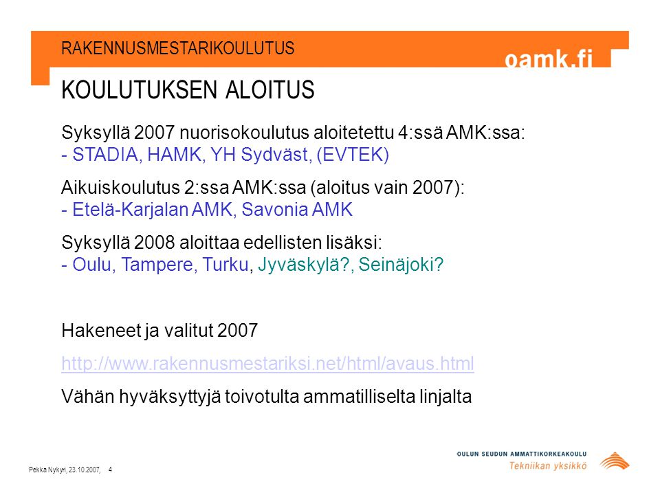 KOULUTUKSEN ALOITUS Pekka Nykyri, , 4 Syksyllä 2007 nuorisokoulutus aloitetettu 4:ssä AMK:ssa: - STADIA, HAMK, YH Sydväst, (EVTEK) Aikuiskoulutus 2:ssa AMK:ssa (aloitus vain 2007): - Etelä-Karjalan AMK, Savonia AMK Syksyllä 2008 aloittaa edellisten lisäksi: - Oulu, Tampere, Turku, Jyväskylä , Seinäjoki.