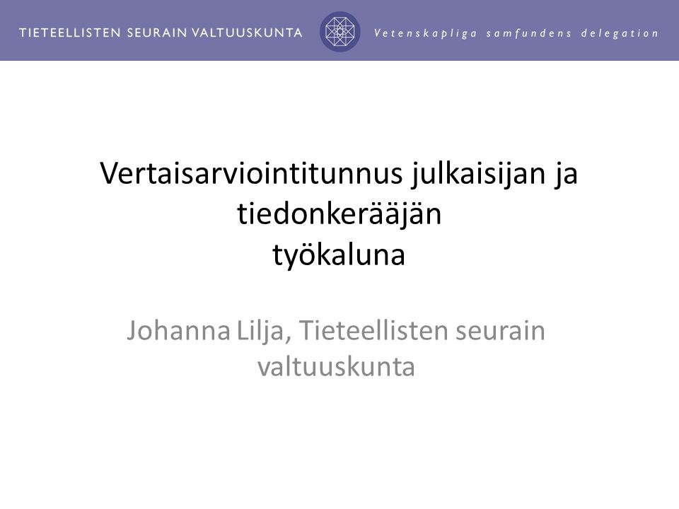 Vertaisarviointitunnus julkaisijan ja tiedonkerääjän työkaluna Johanna Lilja, Tieteellisten seurain valtuuskunta