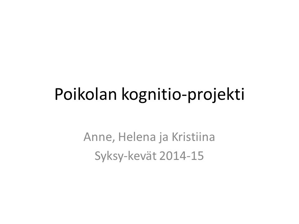 Poikolan kognitio-projekti Anne, Helena ja Kristiina Syksy-kevät