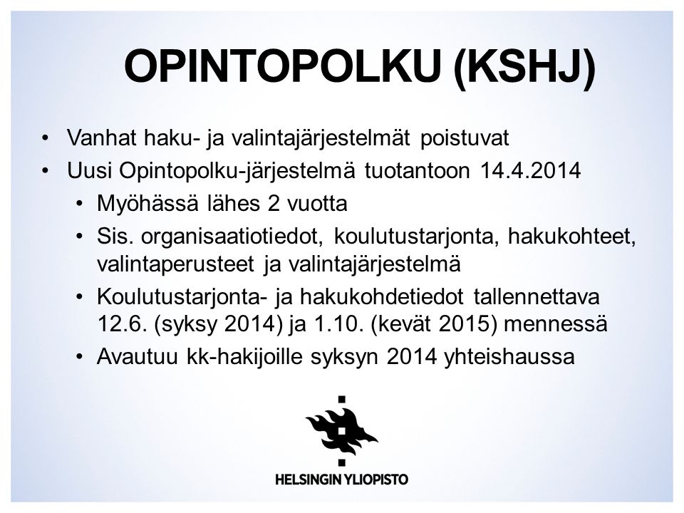 OPINTOPOLKU (KSHJ) Vanhat haku- ja valintajärjestelmät poistuvat Uusi Opintopolku-järjestelmä tuotantoon Myöhässä lähes 2 vuotta Sis.