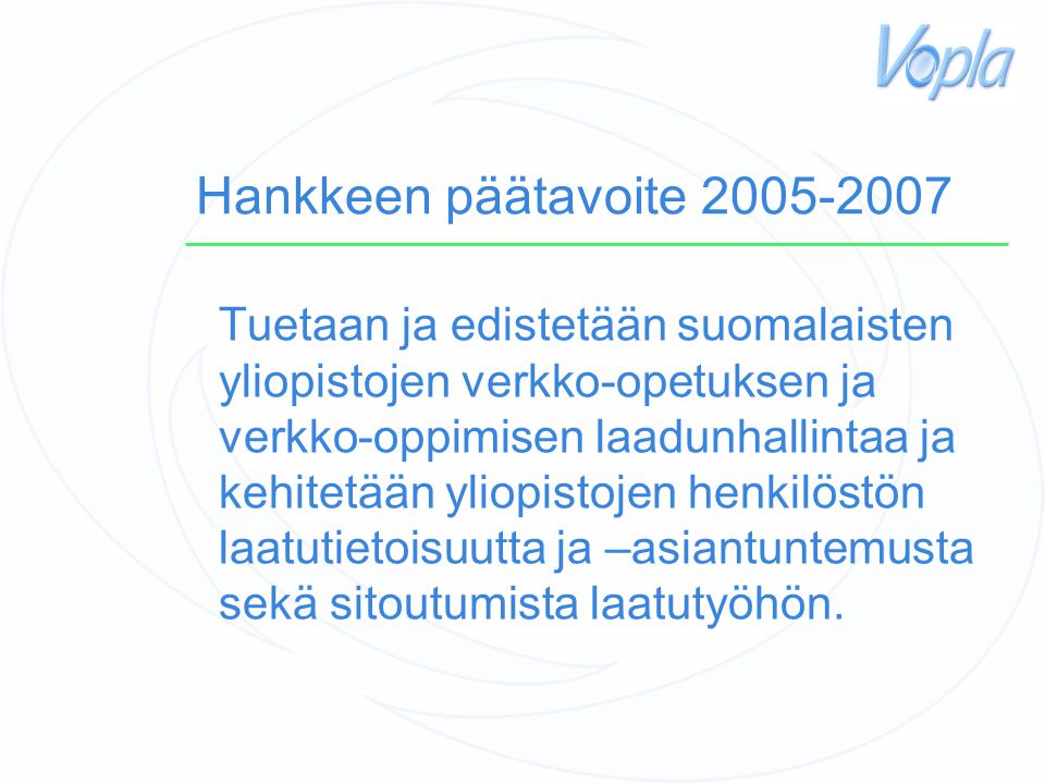 Hankkeen päätavoite Tuetaan ja edistetään suomalaisten yliopistojen verkko-opetuksen ja verkko-oppimisen laadunhallintaa ja kehitetään yliopistojen henkilöstön laatutietoisuutta ja –asiantuntemusta sekä sitoutumista laatutyöhön.