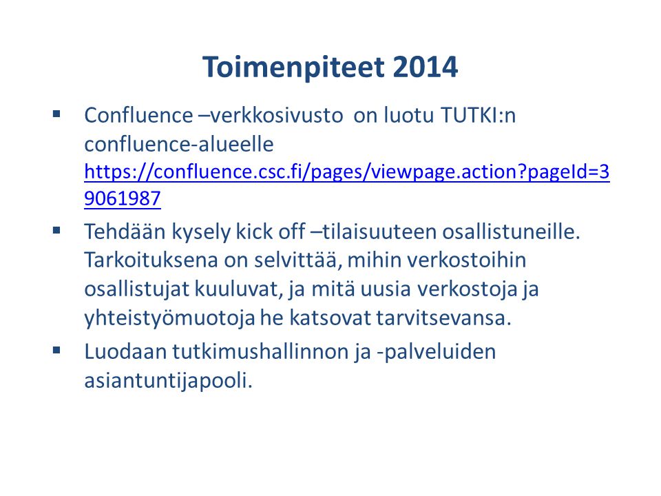 Toimenpiteet 2014  Confluence –verkkosivusto on luotu TUTKI:n confluence-alueelle   pageId= pageId=  Tehdään kysely kick off –tilaisuuteen osallistuneille.