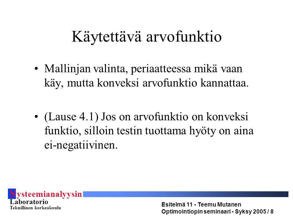 S ysteemianalyysin Laboratorio Teknillinen korkeakoulu Esitelmä 11 - Teemu Mutanen Optimointiopin seminaari - Syksy 2005 / 8 Käytettävä arvofunktio Mallinjan valinta, periaatteessa mikä vaan käy, mutta konveksi arvofunktio kannattaa.