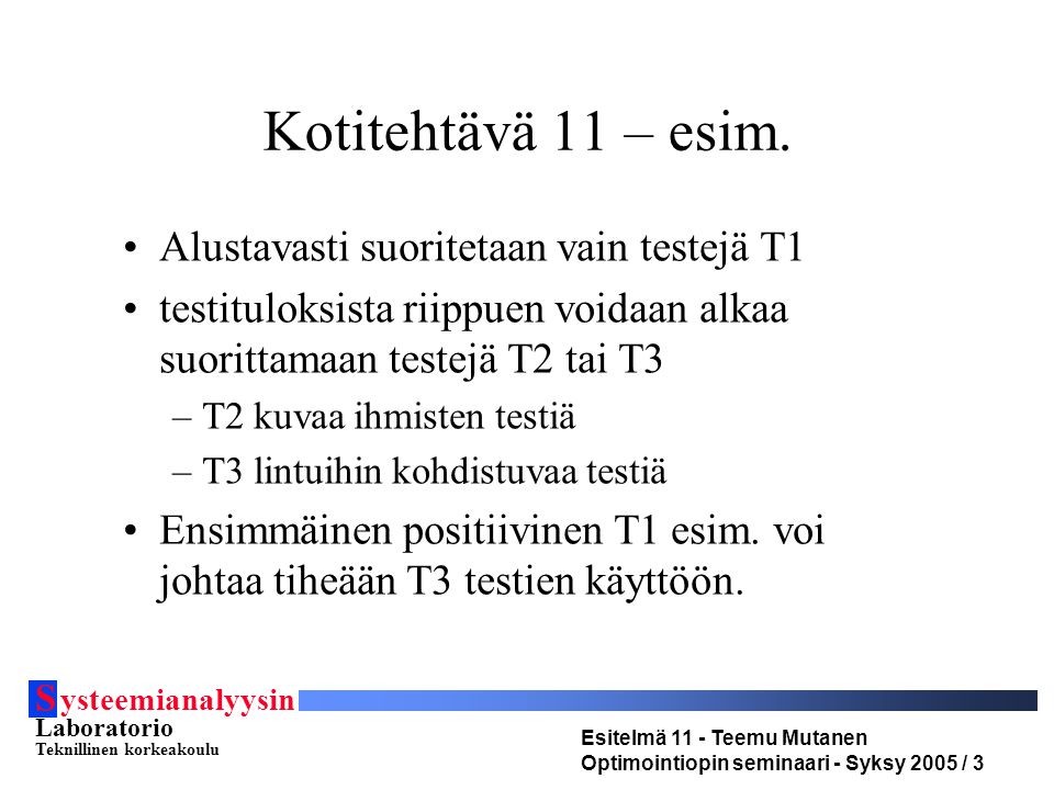 S ysteemianalyysin Laboratorio Teknillinen korkeakoulu Esitelmä 11 - Teemu Mutanen Optimointiopin seminaari - Syksy 2005 / 3 Kotitehtävä 11 – esim.