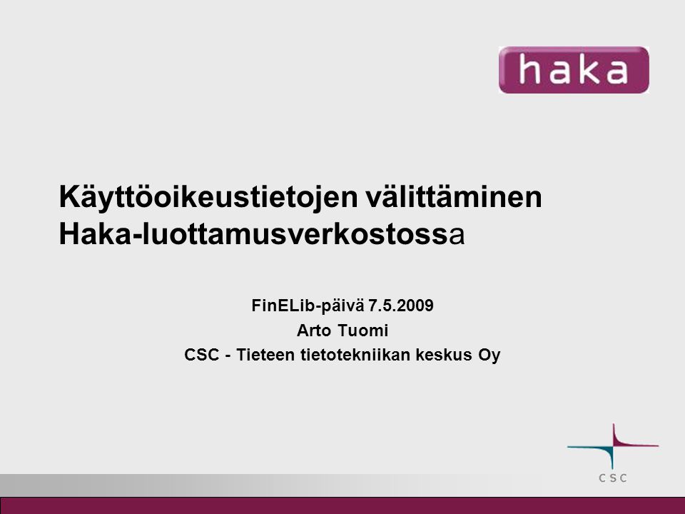 Käyttöoikeustietojen välittäminen Haka-luottamusverkostossa FinELib-päivä Arto Tuomi CSC - Tieteen tietotekniikan keskus Oy