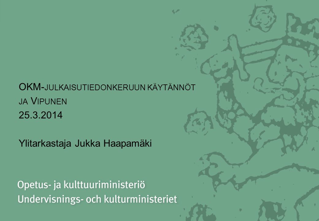 OKM- JULKAISUTIEDONKERUUN KÄYTÄNNÖT JA V IPUNEN Ylitarkastaja Jukka Haapamäki