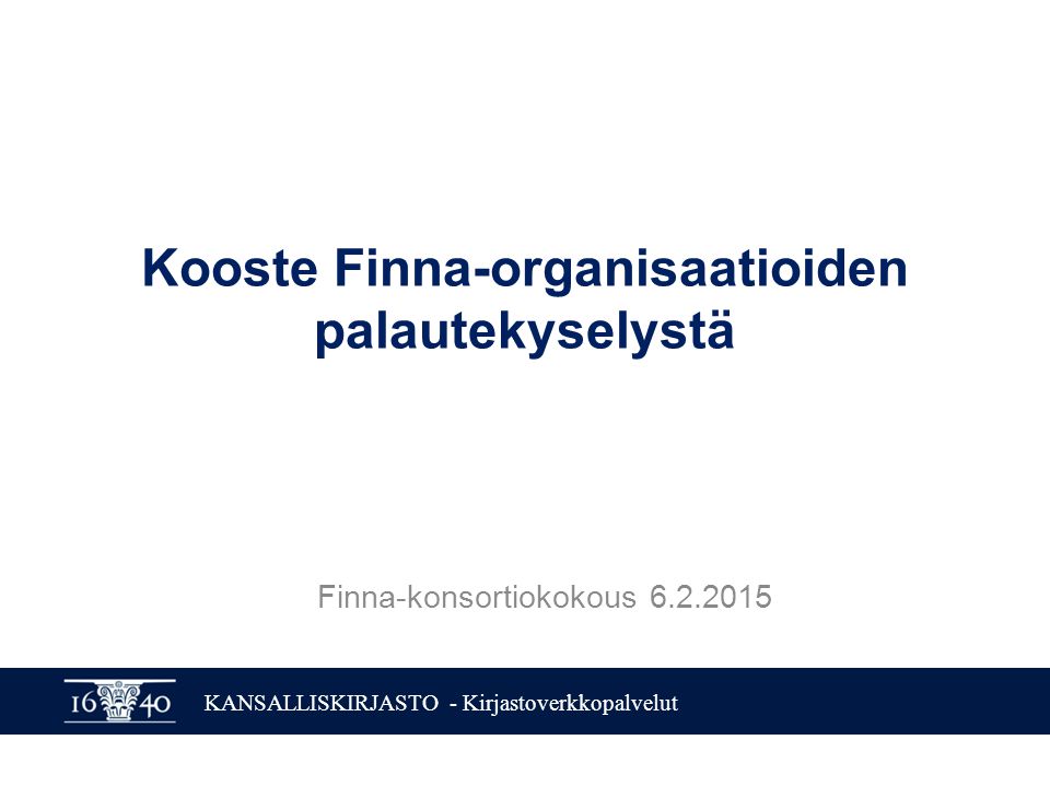 KANSALLISKIRJASTO - Kirjastoverkkopalvelut Kooste Finna-organisaatioiden palautekyselystä Finna-konsortiokokous