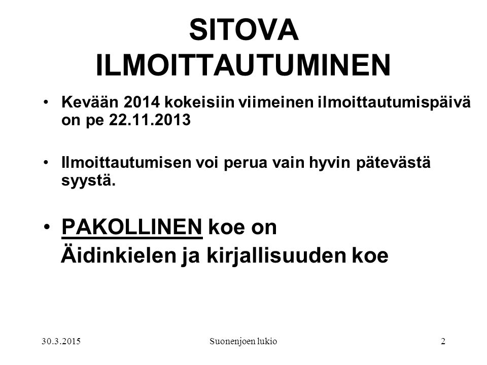 Suonenjoen lukio2 SITOVA ILMOITTAUTUMINEN Kevään 2014 kokeisiin viimeinen ilmoittautumispäivä on pe Ilmoittautumisen voi perua vain hyvin pätevästä syystä.
