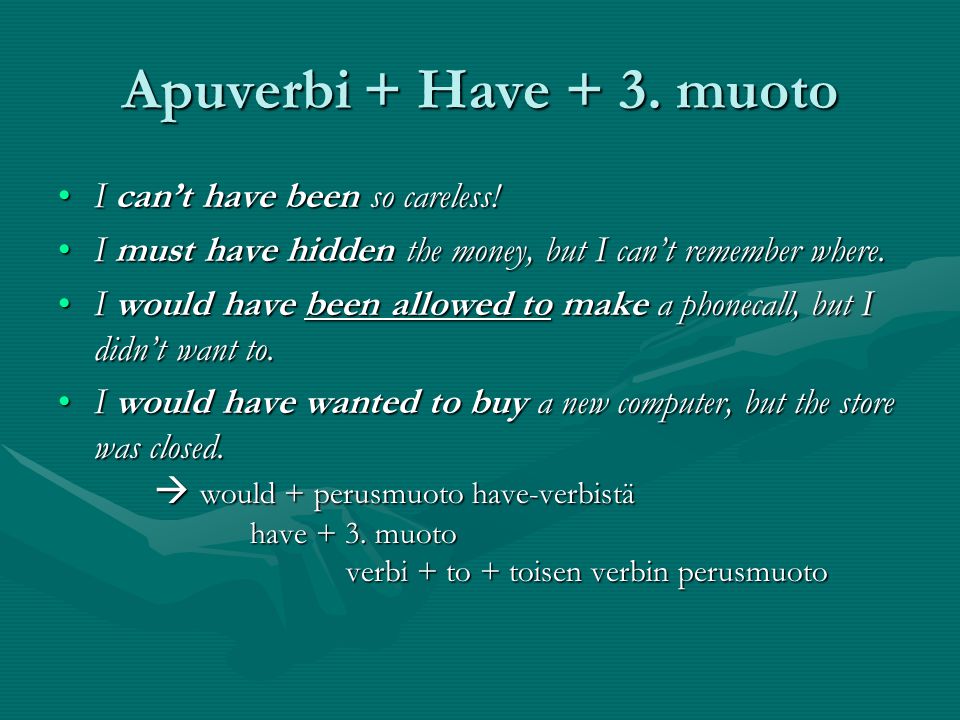 Apuverbi + Have + 3. muoto I can’t have been so careless!I can’t have been so careless.