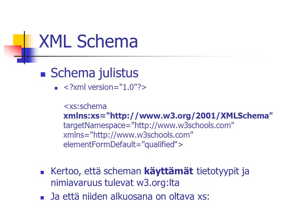 XML Schema Schema julistus Kertoo, että scheman käyttämät tietotyypit ja nimiavaruus tulevat w3.org:lta Ja että niiden alkuosana on oltava xs: