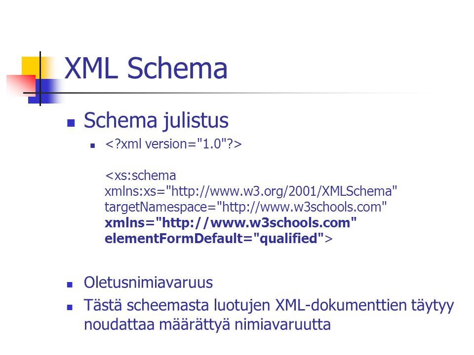 XML Schema Schema julistus Oletusnimiavaruus Tästä scheemasta luotujen XML-dokumenttien täytyy noudattaa määrättyä nimiavaruutta
