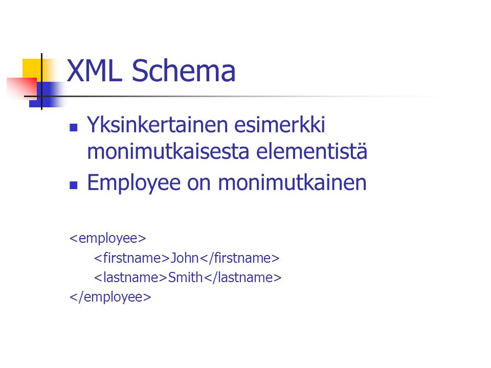 XML Schema Yksinkertainen esimerkki monimutkaisesta elementistä Employee on monimutkainen John Smith