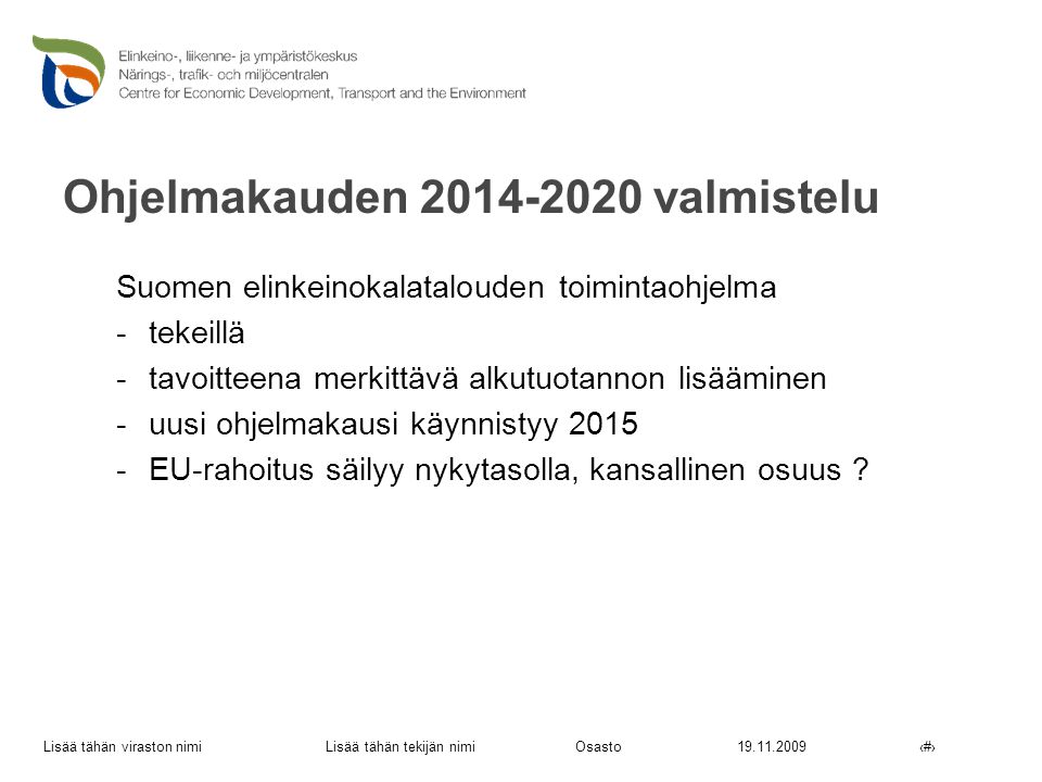 Ohjelmakauden valmistelu Suomen elinkeinokalatalouden toimintaohjelma -tekeillä -tavoitteena merkittävä alkutuotannon lisääminen -uusi ohjelmakausi käynnistyy EU-rahoitus säilyy nykytasolla, kansallinen osuus .