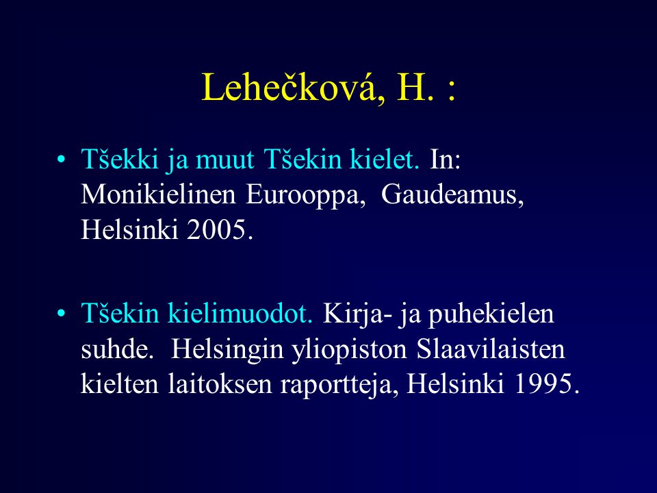 Lehečková, H. : Tšekki ja muut Tšekin kielet. In: Monikielinen Eurooppa, Gaudeamus, Helsinki